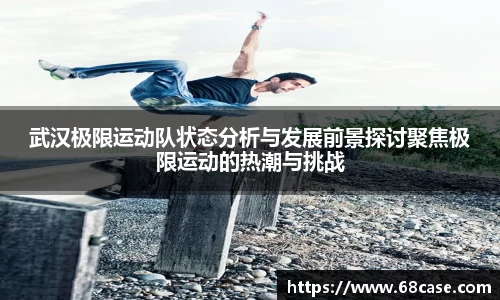 武汉极限运动队状态分析与发展前景探讨聚焦极限运动的热潮与挑战
