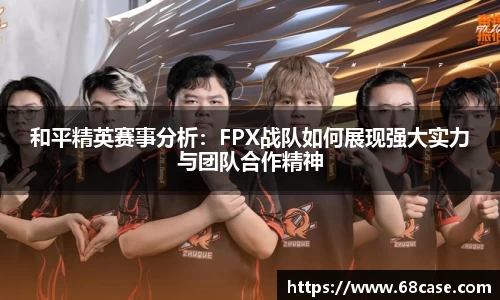 和平精英赛事分析：FPX战队如何展现强大实力与团队合作精神