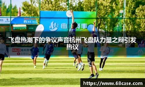 飞盘热潮下的争议声音杭州飞盘队力量之辩引发热议