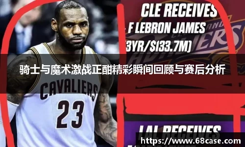 骑士与魔术激战正酣精彩瞬间回顾与赛后分析