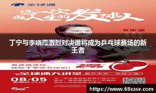 丁宁与李哓霞激烈对决谁将成为乒乓球赛场的新王者