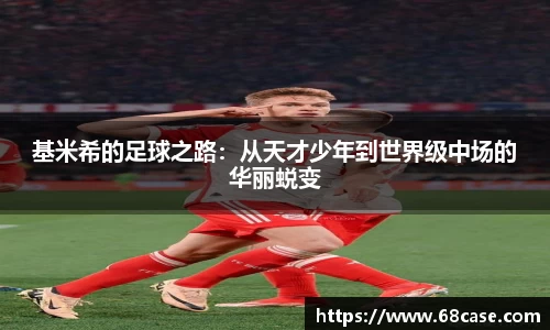 基米希的足球之路：从天才少年到世界级中场的华丽蜕变